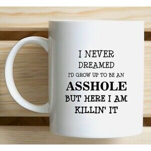 I Never Dreamed I'd Grow Up To Be An Ahole but here I am Funny Coffee Mug cup